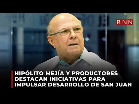 Hipólito Mejía y productores destacan iniciativas para impulsar desarrollo de San Juan