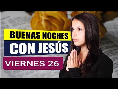 BUENAS NOCHES CON JESÚS.  VIERNES 26 DE JULIO 2024.