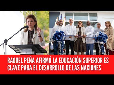 RAQUEL PEÑA AFIRMÓ LA EDUCACIÓN SUPERIOR ES CLAVE PARA EL DESARROLLO DE LAS NACIONES