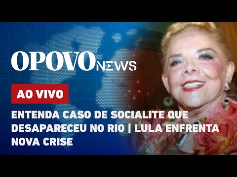 AO VIVO: Entenda caso de socialite que desapareceu no Rio; Lula enfrenta nova crise | O POVO News