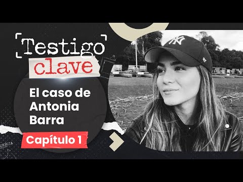CASO ANTONIA BARRA     TESTIGO CLAVE