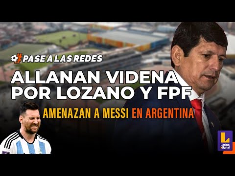 Allanan Videna por Lozano y FPF - Amenazan a Messi en Argentina
