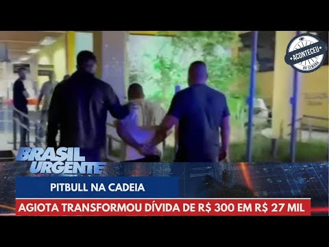 Aconteceu na Semana | 'Pitbull' na cadeia, agiota extorquia e ameaçava famílias | Brasil Urgente