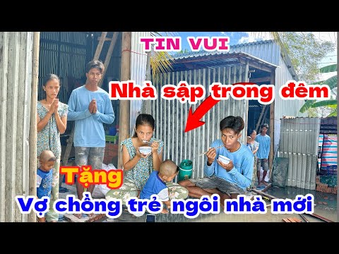 NHÀ SẬP trong đêm vợ chồng trẻ được TẶNG NGÔI NHÀ MỚI
