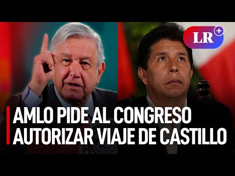 Presidente de México pide a Congreso peruano autorizar viaje a su país de Pedro Castillo | #LR