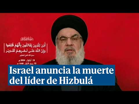 Israel anuncia la muerte del líder de Hizbulá, Hasan Nasrala, en un ataque aéreo en Beirut