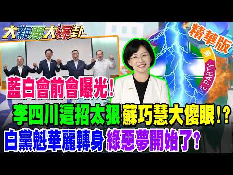 藍白會前會曝光!李四川這招太狠蘇巧慧大傻眼!?白黨魁華麗轉身綠惡夢開始了?【大新聞大爆卦】精華版3 @大新聞大爆卦HotNewsTalk