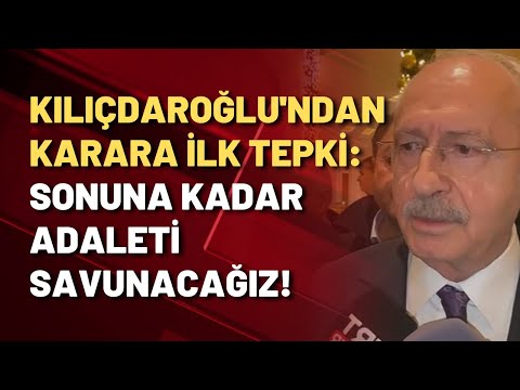 KILIÇDAROĞLU'NDAN KARARA İLK TEPKİ: SONUNA KADAR ADALETİ SAVUNACAĞIZ!