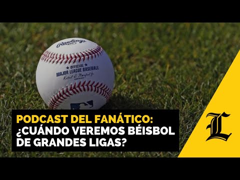 ¿Cuándo veremos béisbol de Grandes Ligas? | Podcast del Fanático