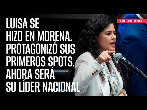 Luisa se hizo en Morena. Protagonizó sus primeros spots. Ahora será su líder nacional