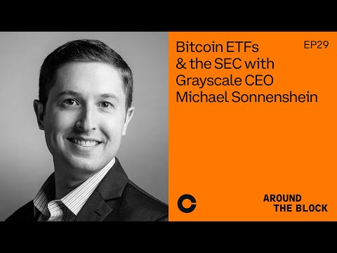 Around The Block Ep 29 - Bitcoin ETFs & the SEC with Grayscale CEO Michael Sonnenshein
