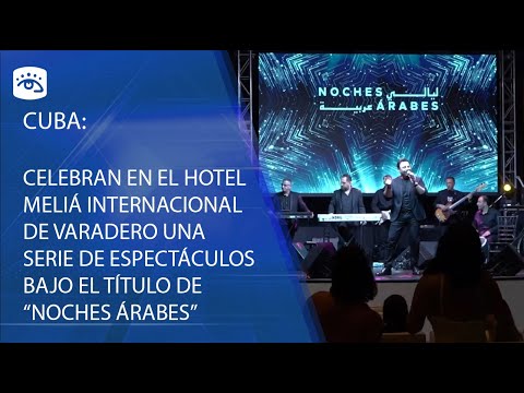Cuba -Celebran en hotel Meliá Internacional de Varadero una serie de espectáculos de “Noches Árabes”