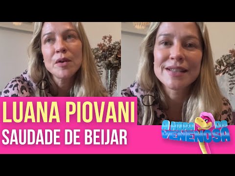 SOLTEIRA E COM SAUDADE: LUANA PIOVANI CONFESSA QUE ESTÁ HÁ SEIS MESES SEM BEIJAR | HORA DA VENENOSA