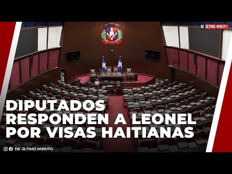 DIPUTADOS RESPONDEN A LEONEL FERNÁNDEZ POR VISAS HAITIANAS