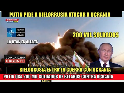 ULTIMO MINUTO! Bielorrusia a ATACAR a Ucrania Putin pide 200 mil soldados OTAN en ALERTA