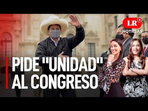 Pedro Castillo pide unidad al Congreso | LR+ Noticias