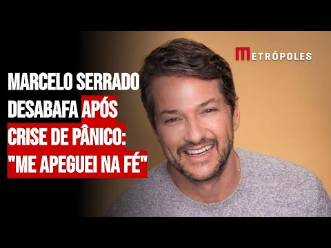 Marcelo Serrado desabafa após crise de pânico: "me apeguei na fé"