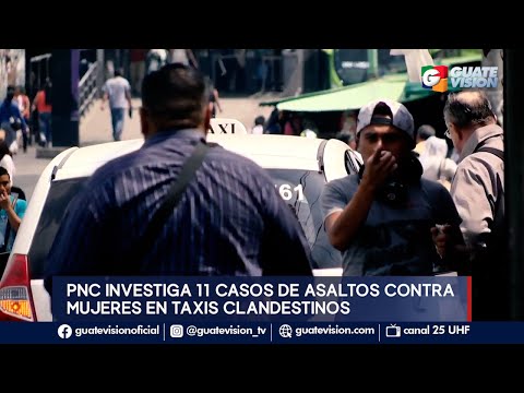 Policía investiga 11 casos de asaltos contra mujeres en taxis clandestinos en Ciudad de Guatemala