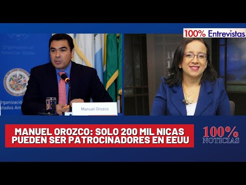 Manuel Orozco: Solo 200 mil nicaragüenses pueden ser patrocinadores en EEUU | 100% Entrevistas