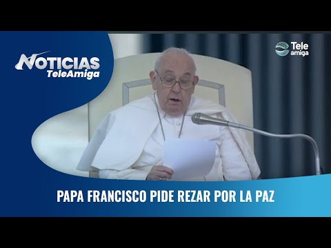 Papa Francisco pide rezar por la paz - Noticias Teleamiga