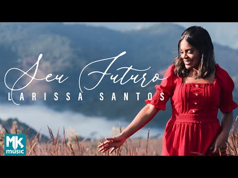 Larissa Santos - Seu Futuro (Clipe Oficial MK Music)