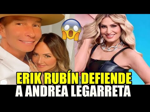 Erik Rubín sale en defensa de Andrea Legarreta por pleito con Anette Cuburu