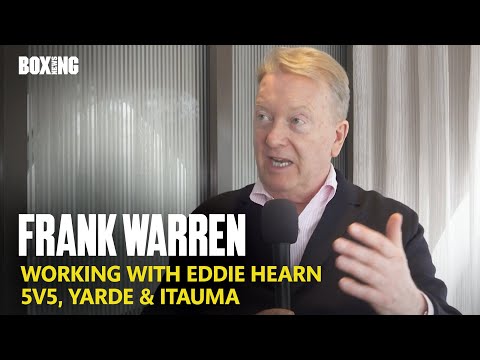 Frank warren in-depth: working with eddie hearn, 5v5, itauma & yarde