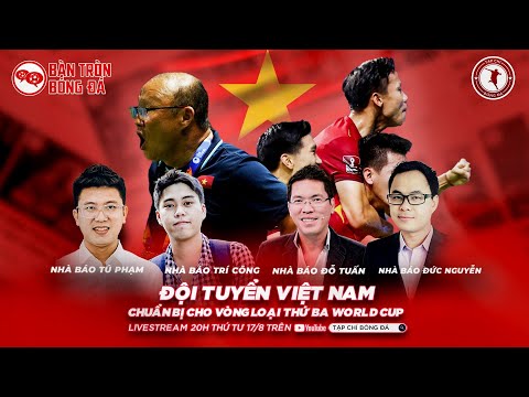 LIVESTREAM | Bàn luận về vòng loại thứ 3 World Cup của tuyển Việt Nam