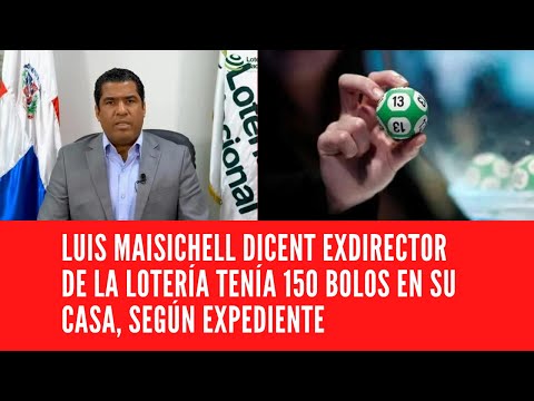 LUIS MAISICHELL DICENT EXDIRECTOR DE LA LOTERÍA TENÍA 150 BOLOS EN SU CASA, SEGÚN EXPEDIENTE