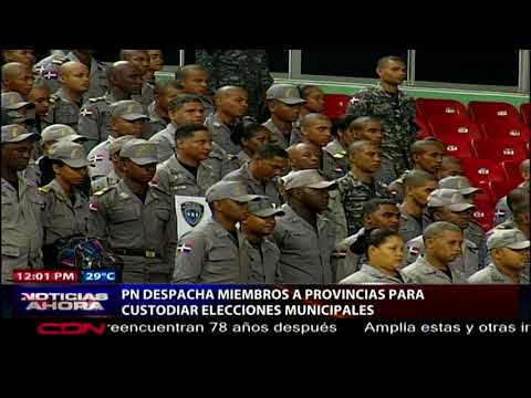 Policía Nacional despacha miembros a provincias para custodiar elecciones municipales