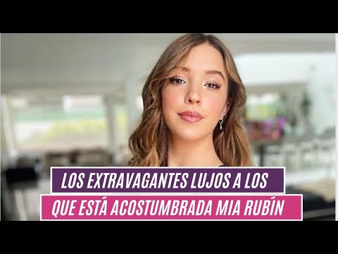 Los extravagantes lujos a los que está acostumbrada Mia Rubín