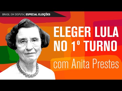 Brasil em disputa: derrotar Bolsonaro e eleger Lula no 1º turno | Anita Prestes