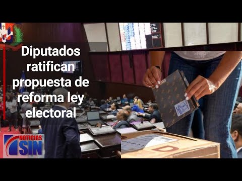 Diputados ratifican propuesta de reforma ley electoral