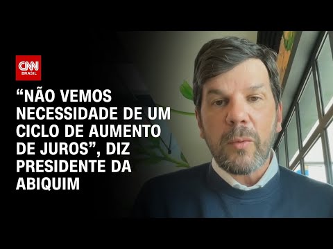 “Não vemos necessidade de um ciclo de aumento de juros”, diz presidente da Abiquim | BASTIDORES CNN