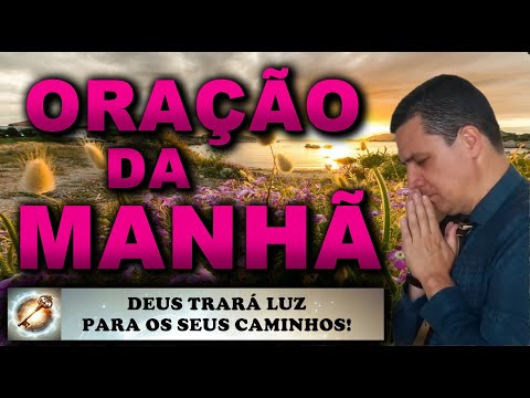 () ORAÇÃO DA MANHÃ DE HOJE DEUS TRARÁ LUZ PARA OS SEUS CAMINHOS NESSE DIA! QUINTA FEIRA 4 DE JULHO