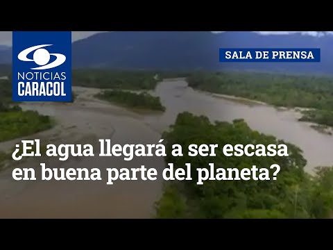 ¿El agua llegará a ser escasa en buena parte del planeta?