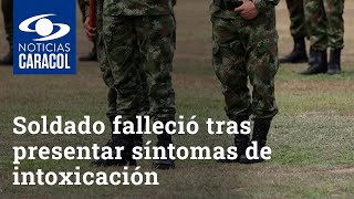 Soldado falleció tras presentar síntomas de intoxicación: Ejército Nacional
