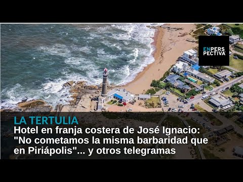 Polémica sobre la construcción del hotel en franja costera de José Ignacio... y otros telegramas