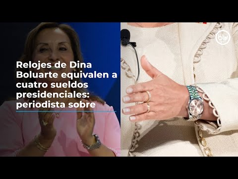 Relojes de Dina Boluarte equivalen a cuatro sueldos presidenciales: periodista sobre investigación