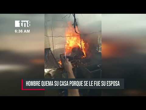 Managua: Hombre le pega fuego a su casa porque se le fue la esposa - Nicaragua