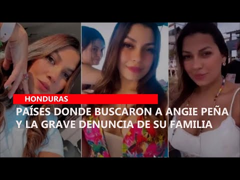 Países donde buscaron a Angie Peña y la grave denuncia de su familia