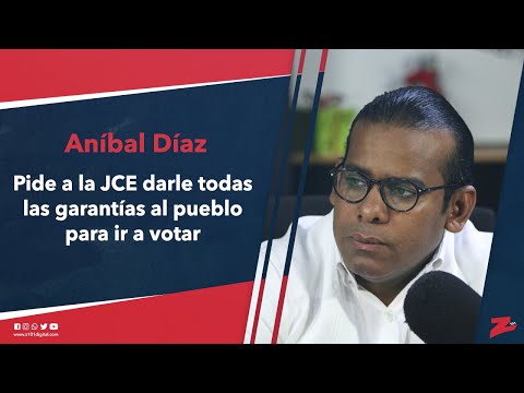 Aníbal Díaz pide a la JCE darle todas las garantías al pueblo para ir a votar