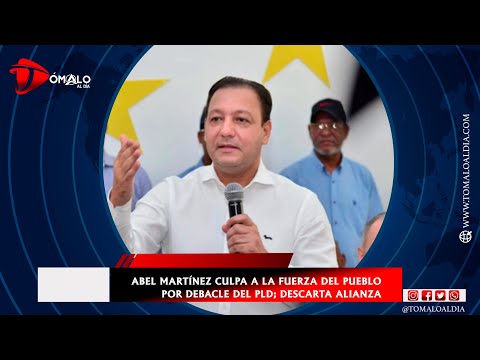 Abel Martínez culpa a la Fuerza del Pueblo por debacle del PLD; descarta alianza. Mas que Comentario