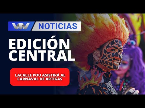 Edición Central 12/02 | Lacalle Pou asistirá al carnaval de Artigas