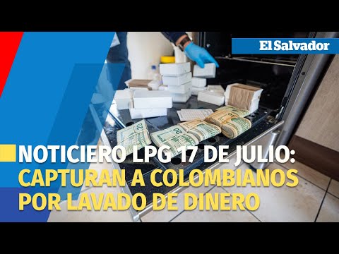 Noticiero LPG 17 de julio: Capturan a colombianos acusados de lavado de dinero en El Salvador