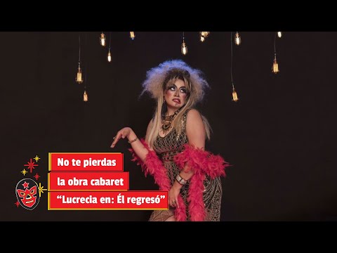 No te pierdas la obra cabaret “Lucrecia en: Él regresó”