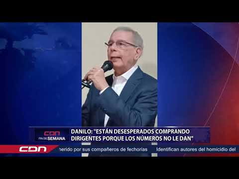 Danilo Medina: Están desesperados comprando dirigentes porque los números no le dan