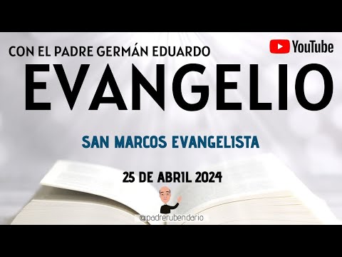 EVANGELIO DE HOY, JUEVES 25 DE ABRIL 2024. CON EL PADRE GERMÁN EDUARDO