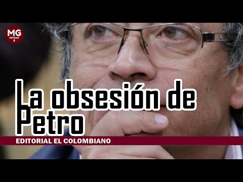 LA OBSESIÓN DE PETRO  Editorial El Colombiano
