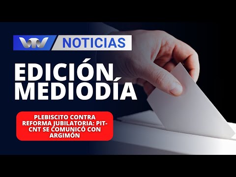 Edición Mediodía 03/04 | Plebiscito contra reforma jubilatoria: PIT-CNT se comunicó con Argimón